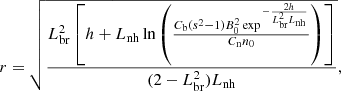 Mathematical equation: $$ \begin{aligned} r = \sqrt{\frac{L_{\rm br}^2 \left[ h + L_{\rm nh} \ln \left( \frac{C_{\rm b}(s^2 -1) B_0^2 \exp {^{-\frac{2 h}{L_{\rm br}^2 L_{\rm nh}}}}}{C_{\rm n} n_0}\right) \right]}{(2 - L_{\rm br}^2) L_{\rm nh}}}, \end{aligned} $$