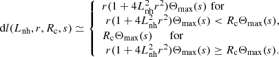 Mathematical equation: $$ \begin{aligned} \mathrm{d} l(L_{\rm nh}, r, R_{\rm c}, s) \simeq \left\{ \begin{array}{llll} r (1 + 4 L_{\rm nh}^2 r^2) \Theta _\mathrm{max} (s) \,\, \mathrm {for} \\ \,\, r (1 + 4 L_{\rm nh}^2 r^2) \Theta _\mathrm{max} (s) < R_{\rm c} \Theta _\mathrm{max} (s), \\ R_{\rm c} \Theta _\mathrm{max} (s) \,\,\,\,\,\,\,\,\, \mathrm {for} \\ \,\, r (1 + 4 L_{\rm nh}^2 r^2) \Theta _\mathrm{max} (s) \ge R_{\rm c} \Theta _\mathrm{max} (s). \nonumber \end{array} \right. \end{aligned} $$