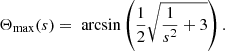 Mathematical equation: $$ \begin{aligned} \Theta _ {\max } (s) = \text{ arcsin}\left(\frac{1}{2} \sqrt{\frac{1}{s^2}+3}\right). \end{aligned} $$