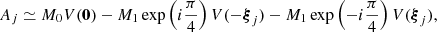 Mathematical equation: $$ A_j \simeq M_0 V(\mathbf{0 }) - M_1 \exp \left(i\frac{\pi }{4}\right) V(-{\boldsymbol{\xi }}_j) - M_1 \exp \left(-i\frac{\pi }{4}\right) V({\boldsymbol{\xi }}_j), $$