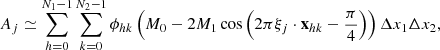 Mathematical equation: $$ {A_j} \simeq \sum\limits_{h = 0}^{{N_1} - 1} {\sum\limits_{k = 0}^{{N_2} - 1} {{\phi _{hk}}} } \left( {{M_0} - 2{M_1}\cos \left( {2\pi {{\bf{\xi }}_j} \cdot {{\bf{x}}_{hk}} - \frac{\pi }{4}} \right)} \right)\Delta {x_1}\Delta {x_2}, $$