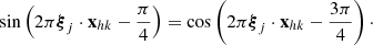 Mathematical equation: $$ \sin \left(2\pi {\boldsymbol{\xi }}_j \cdot \mathbf{x }_{hk} - \frac{\pi }{4}\right) = \cos \left(2\pi {\boldsymbol{\xi }}_j \cdot \mathbf{x }_{hk} - \frac{3\pi }{4}\right)\cdot $$