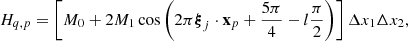 Mathematical equation: $$ H_{q,p} = \left[M_0 + 2 M_1\cos \left(2\pi \boldsymbol{\xi }_j \cdot \mathbf x _{p} + \frac{5 \pi }{4} -l\frac{\pi }{2} \right)\right]\Delta x_1 \Delta x_2, $$