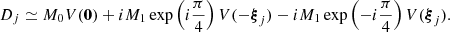 Mathematical equation: $$ D_j \simeq M_0 V(\mathbf{0 }) + i M_1 \exp \left(i\frac{\pi }{4}\right) V(-{\boldsymbol{\xi }}_j) - i M_1 \exp \left(-i\frac{\pi }{4}\right) V({\boldsymbol{\xi }}_j). $$