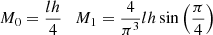 Mathematical equation: $$ M_0 = \frac{l h}{4}\quad M_1 = \frac{4}{\pi ^3} lh \sin \left(\frac{\pi }{4}\right) $$