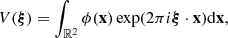 Mathematical equation: $$ V({\boldsymbol{\xi }}) = \int _{{\mathbb{R} }^2} \phi (\mathbf{x }) \exp (2 \pi i {\boldsymbol{\xi }} \cdot \mathbf{{x}}) \mathrm{d}\mathbf{x }, $$
