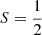 Mathematical equation: $ S=\frac{1}{2} $
