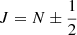 Mathematical equation: $ J=N\pm \frac{1}{2} $