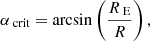 $$ \begin{aligned} \alpha _{\text{ crit}}=\arcsin \left(\frac{R_{\text{ E}}}{R}\right), \end{aligned} $$