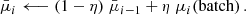 $$ \begin{aligned} \bar{\mu }_i \longleftarrow \left(1-\eta ) \; \bar{\mu }_{i-1} + \eta \; \mu _i(\mathrm{batch} \right). \end{aligned} $$