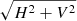 $ \sqrt[]{H^{2}+V^{2}} $