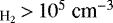 Mathematical equation: $_{\textrm{H}{_2}}\,{>}\,10^5~\textrm{cm}^{-3}$