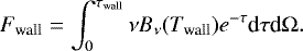 Mathematical equation: \begin{equation*} F_{\textrm{wall}}=\int_{0}^{\tau_{\textrm{wall}}} \nu B_{\nu}(T_{\textrm{wall}})e^{-\tau}\textrm{d}\tau {\textrm{d}}{\Omega}. \vspace*{-2pt}\end{equation*}