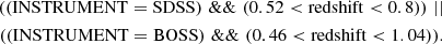 $$ \begin{aligned} \nonumber \begin{split} ((\mathrm{INSTRUMENT} = \mathrm{SDSS}) \,\, \& \& \,\, (0.52 < \mathrm{redshift} < 0.8)) \,\, || \\ ((\mathrm{INSTRUMENT} = \mathrm{BOSS}) \,\, \& \& \,\, (0.46 < \mathrm{redshift} <1.04)). \end{split} \end{aligned} $$