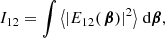 $$ \begin{aligned} I_{12} = \int { \left< \left| E_{12}(\,\boldsymbol{\beta }) \right|^2 \right> \,\mathrm{d} \boldsymbol{\beta }}, \end{aligned} $$