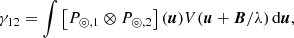 $$ \begin{aligned} \gamma _{12} = \int \left[ P_{\circledcirc ,1} \otimes P_{\circledcirc ,2} \right] (\boldsymbol{u}) V(\boldsymbol{u}+\boldsymbol{B}/\lambda ) \,\mathrm{d} \boldsymbol{u}, \end{aligned} $$