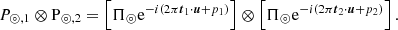 $$ \begin{aligned} {P_{\circledcirc ,1}} \otimes \mathrm P_{\circledcirc ,2} = \left[\mathrm \Pi _\circledcirc \mathrm{e}^{-i (2\pi \boldsymbol{t}_1\cdot \boldsymbol{u}+p_1)}\right] \otimes \left[\mathrm \Pi _\circledcirc \mathrm{e}^{-i (2\pi \boldsymbol{t}_2\cdot \boldsymbol{u}+p_2)}\right]. \end{aligned} $$