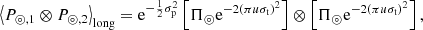 $$ \begin{aligned} \left< P_{\circledcirc ,1} \otimes P_{\circledcirc ,2} \right>_\mathrm{long} = \mathrm{e}^{-\frac{1}{2}\sigma _\mathrm{p} ^{2}} \left[\Pi _\circledcirc \mathrm{e}^{-2(\pi u \sigma _\mathrm{t} )^2} \right] \otimes \left[\Pi _\circledcirc \mathrm{e}^{-2(\pi u \sigma _\mathrm{t} )^2} \right], \end{aligned} $$
