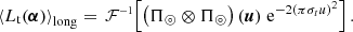 $$ \begin{aligned} \left< L_\mathrm{t} (\boldsymbol{\alpha }) \right>_\mathrm{long} =\,\mathcal{F} ^{\scriptscriptstyle -1}\!\left[ \left(\Pi _\circledcirc \otimes \Pi _\circledcirc \right)(\boldsymbol{u}) \; \mathrm{e}^{-2\left( \pi \sigma _{t} u \right)^2} \right] .\end{aligned} $$