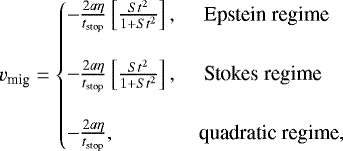 \begin{equation*} v_{\textrm{mig}} = \begin{cases} - \frac{2 a \eta}{t_{\textrm{stop}}} \left[ \frac{St^2}{1&#x002B;St^2}\right], \quad \text{ Epstein regime} \\ \\ -\frac{2 a \eta}{t_{\textrm{stop}}} \left[ \frac{St^2}{1&#x002B;St^2}\right], \quad \text{ Stokes regime} \\ \\ -\frac{2 a \eta}{t_{\textrm{stop}}}, \;\;\;\;\;\;\;\;\;\; \quad \text{ quadratic regime}, \end{cases}\end{equation*}