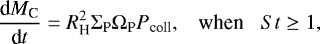 \begin{eqnarray*} \frac{\textrm{d}M_{\textrm{C}}}{\textrm{d}t}= R_{\textrm{H}}^2 \Sigma_{\textrm{P}} \Omega_{\textrm{P}} P_{\text{coll}}, \;\;\; \text{when} \;\;\; St \geq 1,\end{eqnarray*}