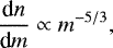 \begin{equation*} \frac{\textrm{d}n}{\textrm{d}m} \propto m^{-5/3},\end{equation*}