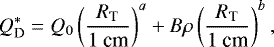 \begin{equation*} Q_{\textrm{D}}^* = Q_{0} \left(\frac{ R_{\textrm{T}}}{1~\text{cm}} \right)^a &#x002B; B \rho \left( \frac{R_{\textrm{T}}}{1~\text{cm}} \right)^b,\end{equation*}