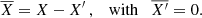 $$ \begin{aligned} \overline{X} = X - X^\prime \, , \quad \mathrm{with} \quad \overline{X^\prime } = 0 . \end{aligned} $$
