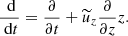 $$ \begin{aligned} \frac{\text{ d} }{\text{ d} t} = \frac{\partial }{\partial t} + \widetilde{u}_z \frac{\partial }{\partial z}{z} . \end{aligned} $$