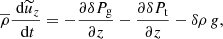 $$ \begin{aligned} \overline{\rho } \frac{\text{ d} \widetilde{u}_z }{\text{ d} t} = -\frac{\partial \delta P_{\rm g}}{\partial z} -\frac{\partial \delta P_{\rm t}}{\partial z} - \delta \rho \, { g}, \end{aligned} $$