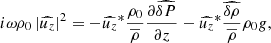 $$ \begin{aligned} i \omega \rho _0 \left|\widehat{u_z}\right|^2 = - \widehat{u_z}^*\frac{\rho _0}{\overline{\rho }} \frac{\partial \widehat{\delta P}}{\partial z} - \widehat{u_z}^*\widehat{\frac{\delta \rho }{\overline{\rho }}} \rho _0 { g}, \end{aligned} $$