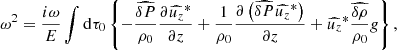 $$ \begin{aligned} \omega ^2 = \frac{i\omega }{E} \int \mathrm{d} \tau _0 \left\{ - \frac{\widehat{\delta P}}{\rho _0} \frac{\partial \widehat{u_z}^*}{\partial z} + \frac{1}{\rho _0} \frac{\partial \left(\widehat{\delta P} \widehat{u_z}^*\right)}{\partial z} + \widehat{u_z}^*\widehat{\frac{\delta \rho }{\rho _0}} { g} \right\} , \end{aligned} $$