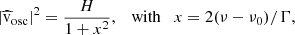 $$ \begin{aligned} \left|\widehat{\mathrm{v}}_{\rm osc} \right|^2 = \frac{H}{1+x^2} , \quad \mathrm{with}\quad x=2(\nu -\nu _0)/\Gamma , \end{aligned} $$