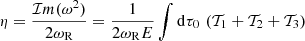 $$ \begin{aligned} \eta = \frac{\mathcal{I} m(\omega ^2)}{2\omega _{\rm R}} = \frac{1}{2 \omega _{\rm R} E} \int \mathrm{d} \tau _0 \, \left(\mathcal{T} _1 + \mathcal{T} _2 + \mathcal{T} _3 \right) \end{aligned} $$
