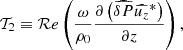 $$ \begin{aligned} \mathcal{T} _2&\equiv \mathcal{R} e\left(\frac{\omega }{\rho _0} \frac{\partial \left(\widehat{\delta P} \widehat{u_z}^*\right)}{\partial z} \right) ,\end{aligned} $$