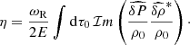$$ \begin{aligned} \eta = \frac{\omega _{\rm R}}{2 E} \int \mathrm{d} \tau _0 \, \mathcal{I} m \left(\frac{\widehat{\delta P}}{\rho _0} \frac{\widehat{\delta \rho }^*}{\rho _0} \right)\cdot \end{aligned} $$