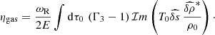 $$ \begin{aligned} \eta _{\rm gas} = \frac{\omega _{\rm R}}{2 E} \int \mathrm{d} \tau _0 \,\left(\Gamma _3-1\right) \mathcal{I} m \left(T_0 \widehat{\delta s} \, \frac{\widehat{\delta \rho }^*}{\rho _0} \right)\cdot \end{aligned} $$
