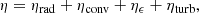 $$ \begin{aligned} \eta = \eta _{\rm rad} + \eta _{\rm conv} + \eta _{ \epsilon } + \eta _{\rm turb}, \end{aligned} $$