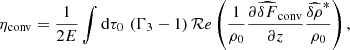 $$ \begin{aligned}&\eta _{\rm conv} = \frac{1}{2 E} \int \mathrm{d} \tau _0 \, \left(\Gamma _3-1\right) \mathcal{R} e \left(\frac{1}{\rho _0} \frac{\partial \widehat{\delta F}_{\rm conv}}{\partial z} \frac{\widehat{\delta \rho }^*}{\rho _0}\right) , \end{aligned} $$
