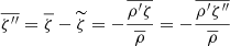 $$ \begin{aligned}&\overline{\zeta ^{\prime \prime }} = \overline{ \zeta } - \widetilde{\zeta } = - \frac{\overline{\rho ^\prime \zeta }}{\overline{ \rho }} = - \frac{\overline{ \rho ^\prime \zeta ^{\prime \prime } }}{\overline{ \rho }}\end{aligned} $$