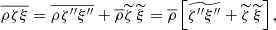 $$ \begin{aligned}&\overline{ \rho \zeta \xi } = \overline{ \rho \zeta ^{\prime \prime } \xi ^{\prime \prime }} + \overline{\rho } \widetilde{\zeta } \,\widetilde{\xi } = \overline{\rho } \left[\widetilde{\zeta ^{\prime \prime } \xi ^{\prime \prime }}+\widetilde{\zeta }\, \widetilde{\xi }\right] , \end{aligned} $$