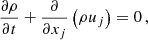 $$ \begin{aligned} \frac{\partial \rho }{\partial t} + \frac{\partial }{\partial x_j} \left(\rho u_j\right) = 0 \, , \end{aligned} $$