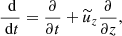 $$ \begin{aligned} \frac{\text{ d} }{\text{ d} t} = \frac{\partial }{\partial t} + \widetilde{u}_z \frac{\partial }{\partial z} , \end{aligned} $$