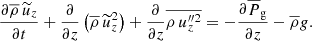 $$ \begin{aligned} \frac{\partial \overline{\rho }\, \widetilde{u}_z}{\partial t} + \frac{\partial }{\partial z} \left(\overline{\rho } \, \widetilde{u}_z^2 \right) + \frac{\partial }{\partial z} \overline{\rho \, u_z^{\prime \prime 2} } = -\frac{\partial \overline{P}_{\rm g}}{\partial z} - \overline{\rho } { g} . \end{aligned} $$