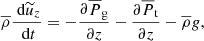 $$ \begin{aligned} \overline{\rho } \frac{\text{ d} \widetilde{u}_z }{\text{ d} t} = -\frac{\partial \overline{P}_{\rm g}}{\partial z} -\frac{\partial \overline{P}_{\rm t}}{\partial z} - \overline{\rho } { g} , \end{aligned} $$