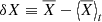 $ \delta X \equiv \overline{X}-\left < \overline{X}\right > _t $