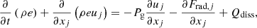 $$ \begin{aligned} \frac{\partial }{\partial t}\left(\,\rho e\right) + \frac{\partial }{\partial x_j}\left(\rho e u_j\right) = - P_{\rm g} \frac{\partial u_j}{\partial x_j} - \frac{\partial F_{\mathrm{rad},j}}{\partial x_j} + Q_{\rm diss} , \end{aligned} $$