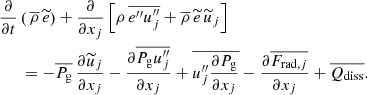$$ \begin{aligned}&\frac{\partial }{\partial t}\left(\,\overline{\rho } \, \widetilde{e}\right) + \frac{\partial }{\partial x_j}\left[\rho \, \overline{e^{\prime \prime } u_j^{\prime \prime }} + \overline{\rho } \, \widetilde{e}\, \widetilde{u}_j\right] \nonumber \\&\quad \,\,\, = - \overline{P_{\rm g}} \, \frac{\partial \widetilde{u}_j}{\partial x_j} - \frac{\partial \overline{P_{\rm g} u_j^{\prime \prime }}}{\partial x_j} + \overline{u_j^{\prime \prime } \frac{\partial P_{\rm g}}{\partial x_j}} - \frac{\partial \overline{F_{\mathrm{rad},j}}}{\partial x_j} + \overline{Q_{\rm diss}} . \end{aligned} $$