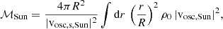 $$ \begin{aligned} \mathcal{M} _{\mathrm{Sun} } = \frac{4\pi R^2}{\vert \mathrm{v}_{\mathrm{osc,s,Sun} } \vert ^2} \int \mathrm{d}r \,\left(\frac{r}{R}\right)^2 \rho _0 \, \vert \mathrm{v}_{\mathrm{osc,Sun} } \vert ^2 , \end{aligned} $$