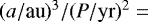 Mathematical equation: $(a/\mathrm{\textrm{au}})^3/(P/\mathrm{yr})^2=$